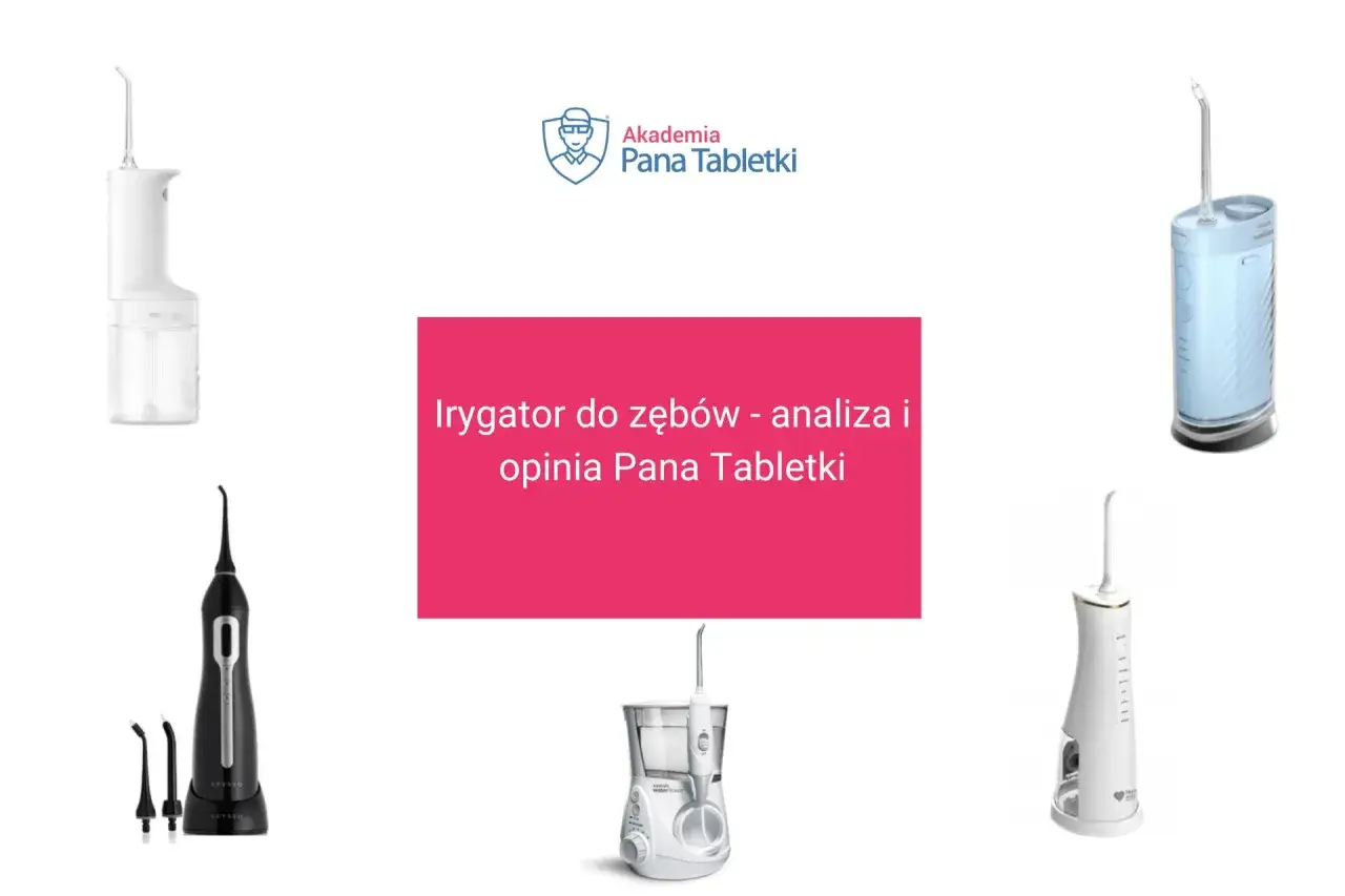 Jaki irygator wybrać? Analiza i opinia Pana Tabletki na temat różnych modeli.